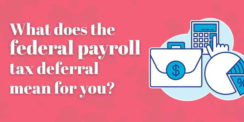 What does the federal payroll tax deferral mean to you?