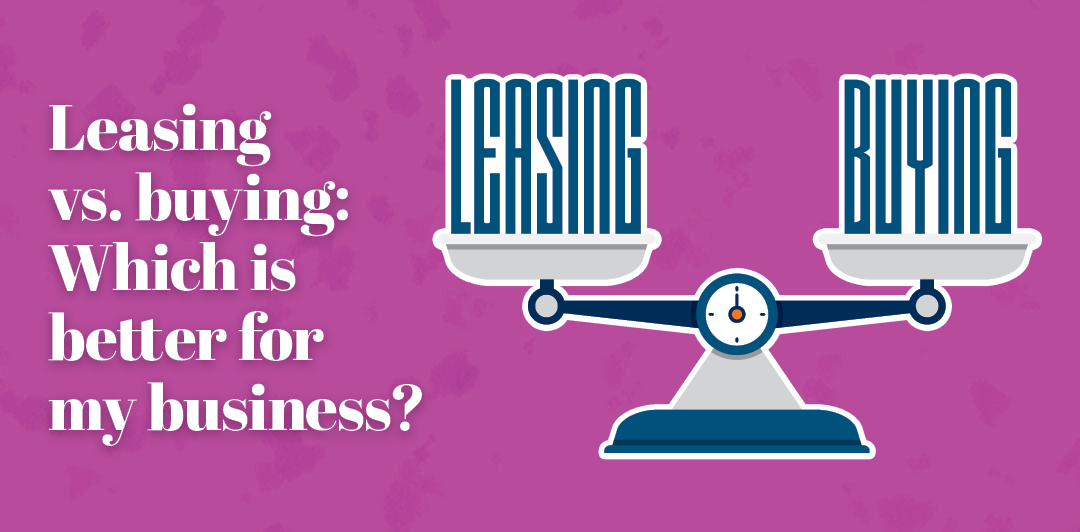 Lease vs Buy: Which is Better for My Business?